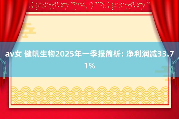 av女 健帆生物2025年一季报简析: 净利润减33.71%